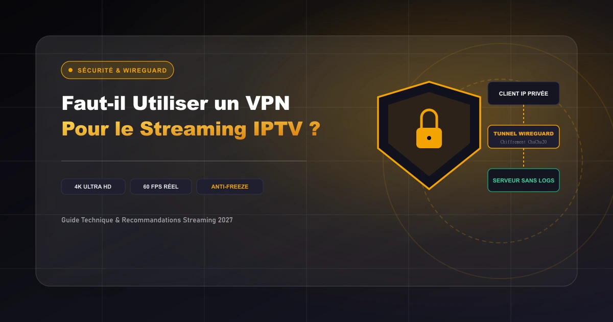 Faut-il Utiliser un VPN pour l'IPTV ? Avantages, Sécurité et Performances
